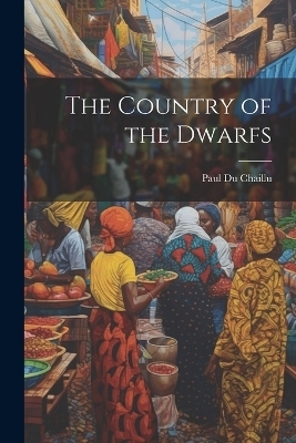 The Country of the Dwarfs - Paul Du Chaillu