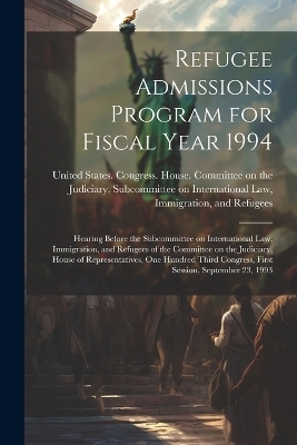 Refugee Admissions Program for Fiscal Year 1994 - 