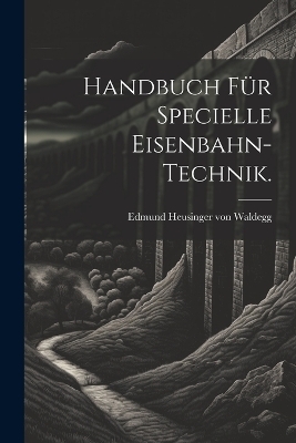 Handbuch für specielle Eisenbahn-Technik. - 