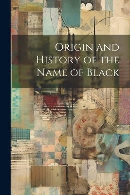 Origin and History of the Name of Black -  Anonymous