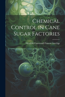 Chemical Control in Cane Sugar Factories - Hendrik Coenraad Prinsen Geerligs