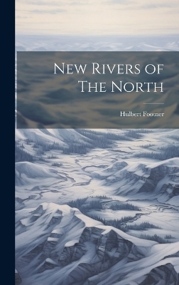 New Rivers of The North - Hulbert Footner