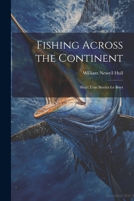 Fishing Across the Continent - William Newell Hull