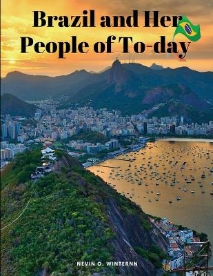 Brazil and Her People of To-day -  Nevin O Winter