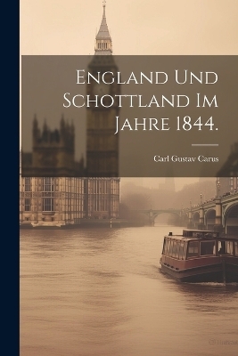 England und Schottland im Jahre 1844. - Carl Gustav Carus