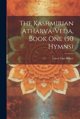 The Kashmirian Atharva-Veda, Book one (50 Hymns) - Leroy Carr Barret