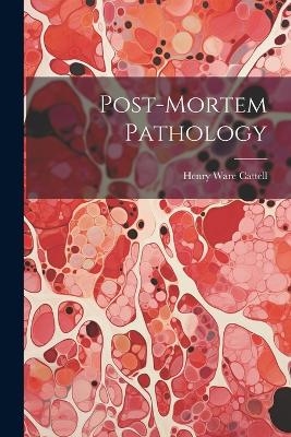 Post-Mortem Pathology - Henry Ware Cattell