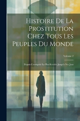 Histoire De La Prostitution Chez Tous Les Peuples Du Monde -  Anonymous