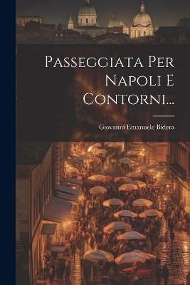 Passeggiata Per Napoli E Contorni... - Giovanni Emanuele Bidera