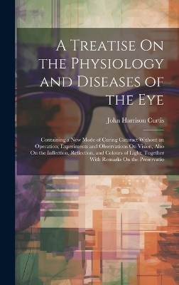 A Treatise On the Physiology and Diseases of the Eye - John Harrison Curtis