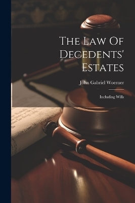 The Law Of Decedents' Estates - John Gabriel Woerner