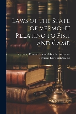 Laws of the State of Vermont Relating to Fish and Game - 