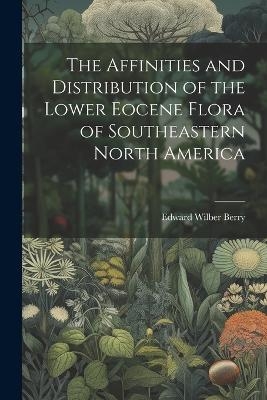 The Affinities and Distribution of the Lower Eocene Flora of Southeastern North America - Edward Wilber Berry