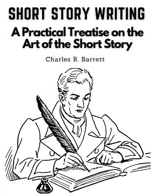 Short Story Writing -  Charles R Barrett