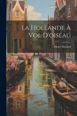 La Hollande à vol d'oiseau - Henry Havard