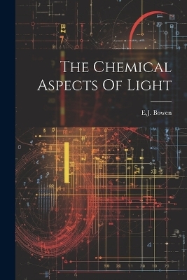 The Chemical Aspects Of Light - Ej Bowen