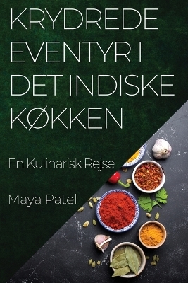 Krydrede Eventyr i Det Indiske Køkken - Maya Patel