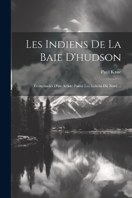 Les Indiens De La Baie D'hudson - Paul Kane