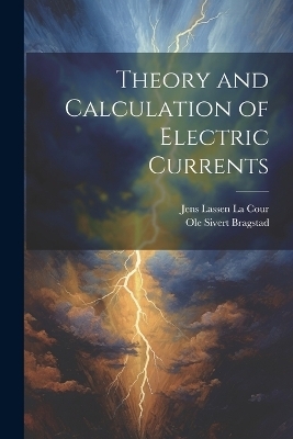 Theory and Calculation of Electric Currents - Jens Lassen La Cour, Ole Sivert Bragstad