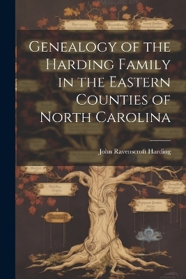 Genealogy of the Harding Family in the Eastern Counties of North Carolina - John Ravenscroft Harding