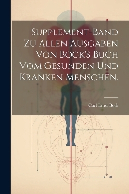 Supplement-Band zu allen Ausgaben von Bock's Buch vom gesunden und kranken Menschen. - Carl Ernst Bock