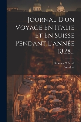 Journal D'un Voyage En Italie Et En Suisse Pendant L'année 1828... - Romain Colomb,  Stendhal