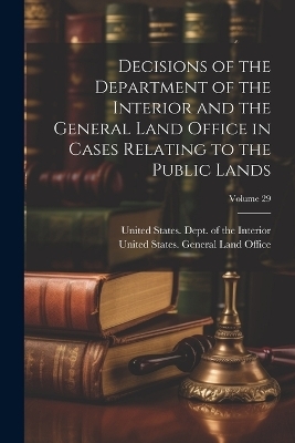 Decisions of the Department of the Interior and the General Land Office in Cases Relating to the Public Lands; Volume 29 - 