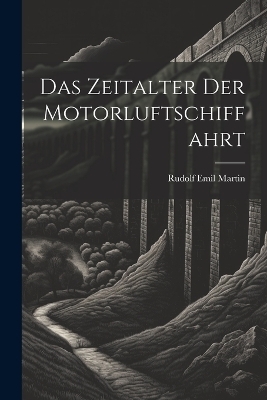 Das Zeitalter Der Motorluftschiffahrt - Rudolf Emil Martin