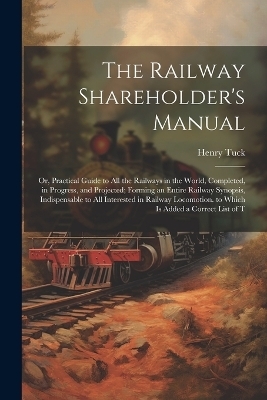 The Railway Shareholder's Manual - Henry Tuck