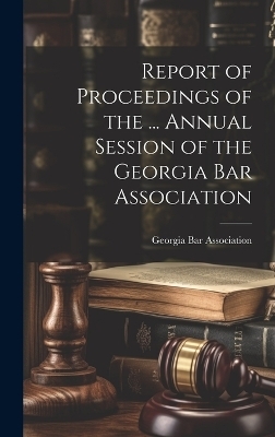 Report of Proceedings of the ... Annual Session of the Georgia Bar Association - 