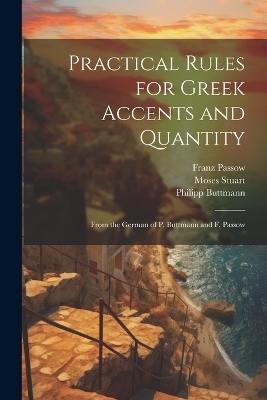 Practical Rules for Greek Accents and Quantity - Moses Stuart, Philipp Buttmann, Franz Passow