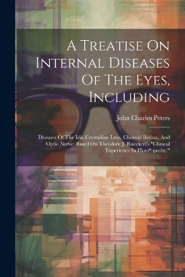 A Treatise On Internal Diseases Of The Eyes, Including - John Charles Peters