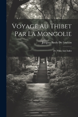 Voyage Au Thibet Par La Mongolie - Jacques Bouly De Lesdain