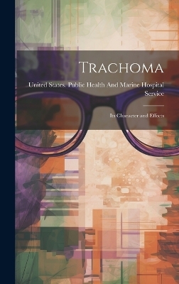 Trachoma; Its Character and Effects - 