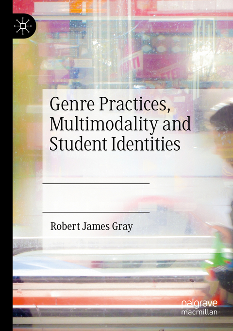 Genre Practices, Multimodality and Student Identities - Robert James Gray