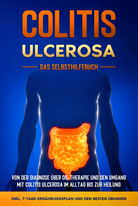 Colitis ulcerosa - Das Selbsthilfebuch: Von der Diagnose über die Therapie und den Umgang mit Colitis ulcerosa im Alltag bis zur Heilung - inkl. 7-Tage-Ernährungsplan und den besten Übungen - Maria Baumfink