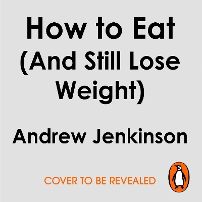 How to Eat (And Still Lose Weight) - Dr Andrew Jenkinson