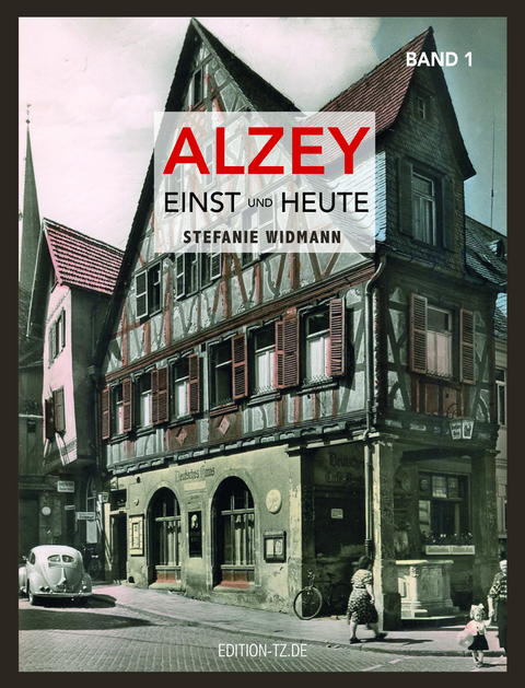 Alzey Einst und Heute - Stefanie Widmann