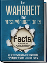 Die Wahrheit über Verschwörungstheorien: Wie Verschwörungsmythen entstehen, sich ausbreiten und Anhänger finden - inkl. Aufdeckung vieler Mythen wie z.B. Mondlandung, Rothschild oder Chemtrails - Sebastian Brunow