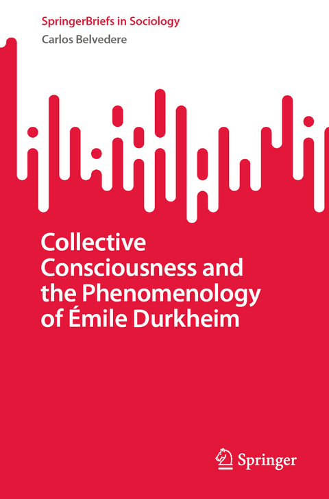 Collective Consciousness and the Phenomenology of Émile Durkheim - Carlos Belvedere