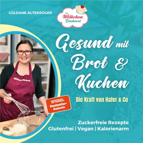 Die Wölkchenbäckerei: Gesund mit Brot & Kuchen - Güldane Altekrüger