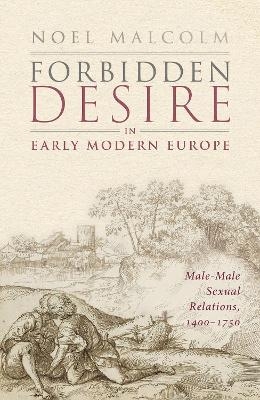 Forbidden Desire in Early Modern Europe - Sir Noel Malcolm