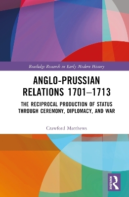 Anglo-Prussian Relations 1701–1713 - Crawford Matthews