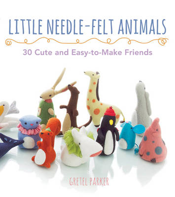 Little Needle-felt Animals -  Gretel Parker