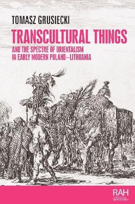 Transcultural Things and the Spectre of Orientalism in Early Modern Poland-Lithuania - Tomasz Grusiecki