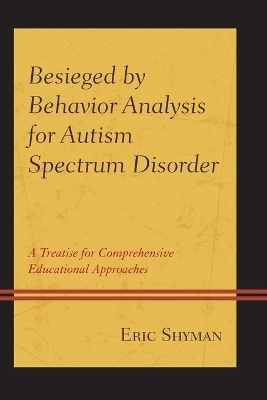 Besieged by Behavior Analysis for Autism Spectrum Disorder - Eric Shyman