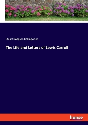 The Life and Letters of Lewis Carroll - Stuart Dodgson Collingwood