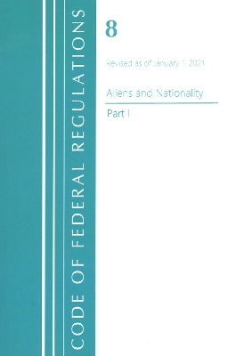 Code of Federal Regulations, Title 08 Aliens and Nationality, Revised as of January 1, 2021 PT1 -  Office of The Federal Register (U.S.)