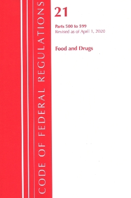 Code of Federal Regulations, Title 21 Food and Drugs 500-599, Revised as of April 1, 2020 -  Office of The Federal Register (U.S.)