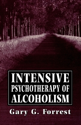 Intensive Psychotherapy of Alcoholism - Gary G. Forrest